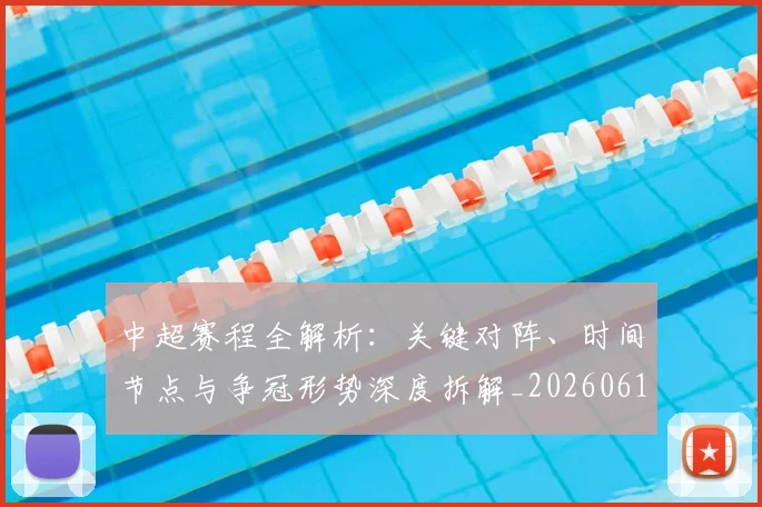 中超赛程全解析：关键对阵、时间节点与争冠形势深度拆解_20260611140929